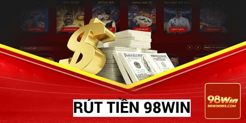 Nội dung cần biết về rút tiền 98win để đảm bảo sự an toàn khi thực hiện